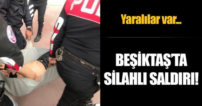 Beşiktaş`ta silahlı saldırı!