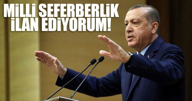 Cumhurbaşkanı Erdoğan: Milli seferberlik ilan ediyorum