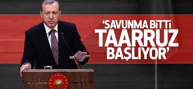 Erdoğan: Savunma bitti, taarruz başlıyor