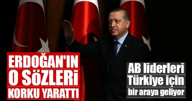Erdoğan`ın tepkisi korkuttu! AB liderleri Türkiye için bir araya geliyor