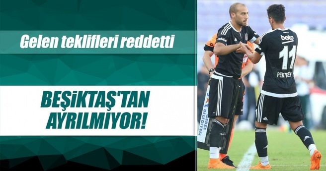 Gelen teklifleri reddetti, Beşiktaş`tan ayrılmıyor!