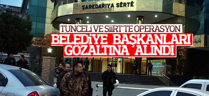 Tunceli ve Siirt Belediye Başkanları gözaltına alındı