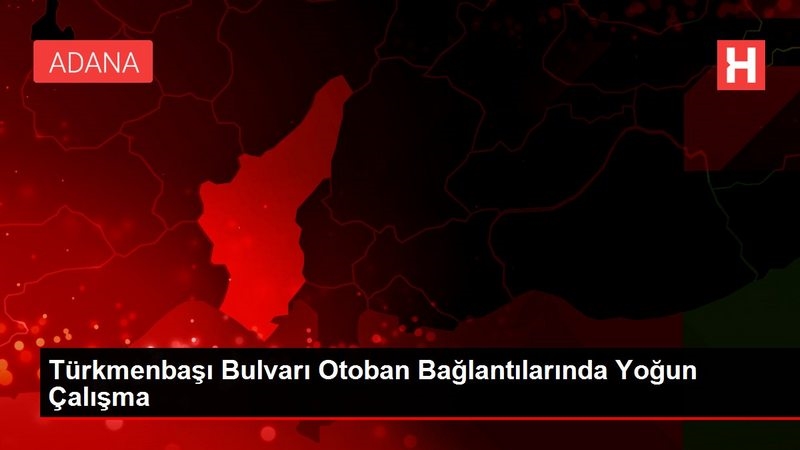 Türkmenbaşı Bulvarı Otoban Bağlantılarında Yoğun Çalışma