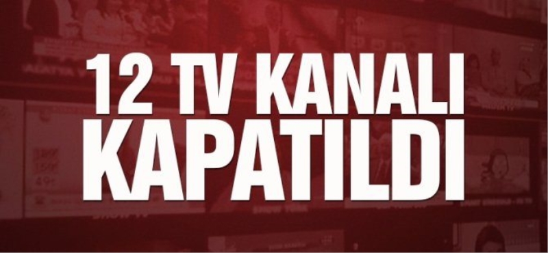 12 televizyon kanalı kapatıldı