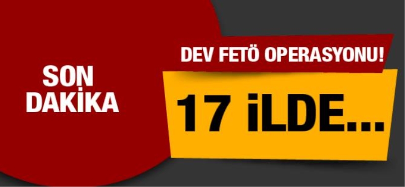 17 ilde FETÖ operasyonu