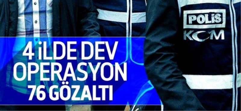 4 ilde dev operasyon: 76 gözaltı