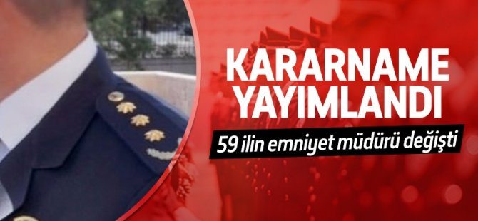 59 ilin emniyet müdürü değişti