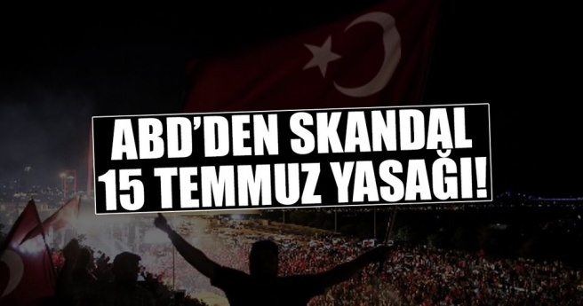 ABD`den skandal 15 Temmuz yasağı