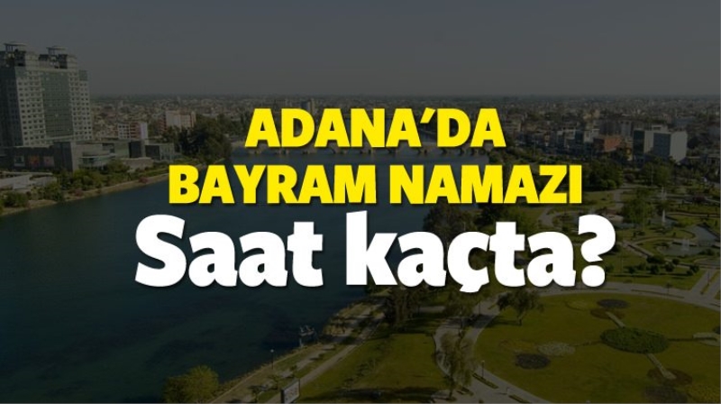 Adana bayram namazı saati kaçta? (Kurban bayramı namaz saati)