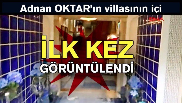 Adnan Oktar`ın villasının içi ilk kez görüntülendi