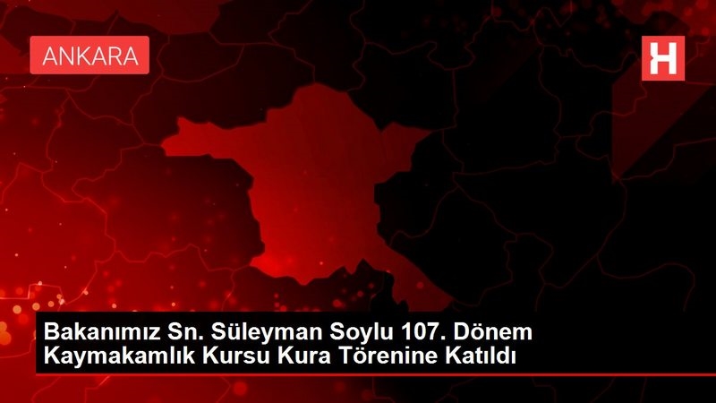 Bakanımız Sn. Süleyman Soylu 107. Dönem Kaymakamlık Kursu Kura Törenine Katıldı