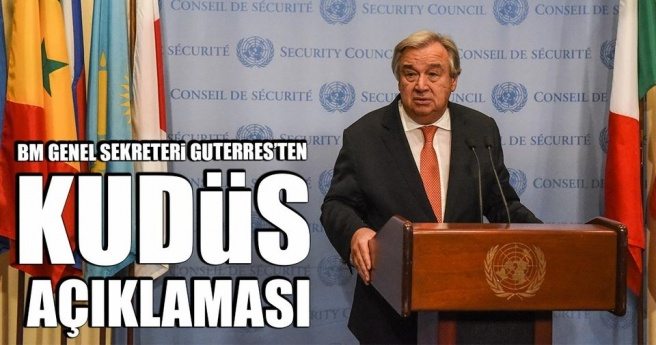 BM Genel Sekreteri Guterres`ten Kudüs açıklaması
