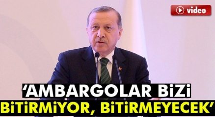 Cumhurbaşkanı Erdoğan: Ambargolar bizi bitirmiyor, bitirmeyecek