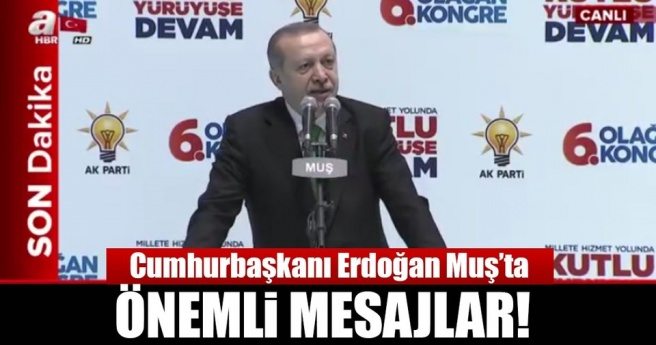 Cumhurbaşkanı Erdoğan Muş`ta konuşuyor