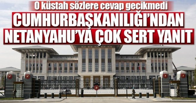 Cumhurbaşkanlığı`ndan Netanyahu`ya çok sert tepki