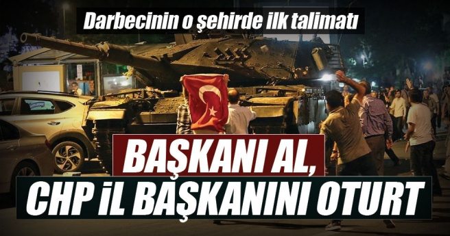 Darbecinin ilk talimatı: Başkanı al, CHP il başkanını oturt