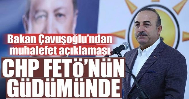 Dışişleri Bakanı Çavuşoğlu: CHP FETÖ`nün güdümündedir
