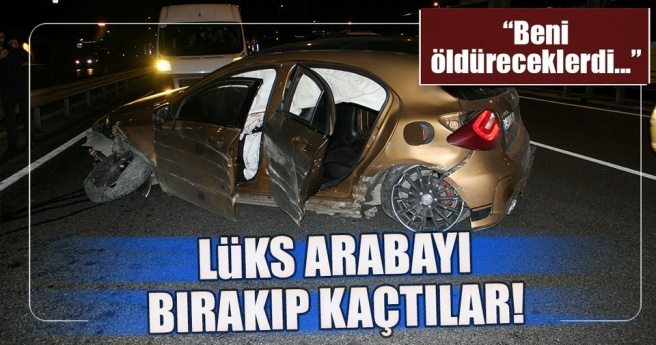 E-5?TE KAZA YAPTIKLARI LÜKS ARACI BIRAKIP KAÇTILAR