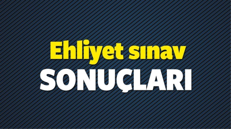 Ehliyet Sınav Sonuçları bayramda önce açıklanacak mı? (27 Ağustos)