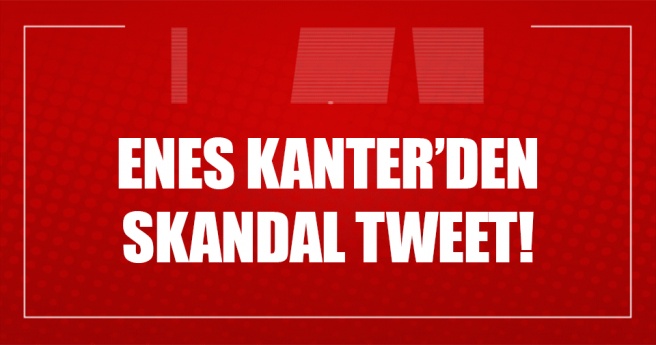 Enes Kanter`den skandal tweet