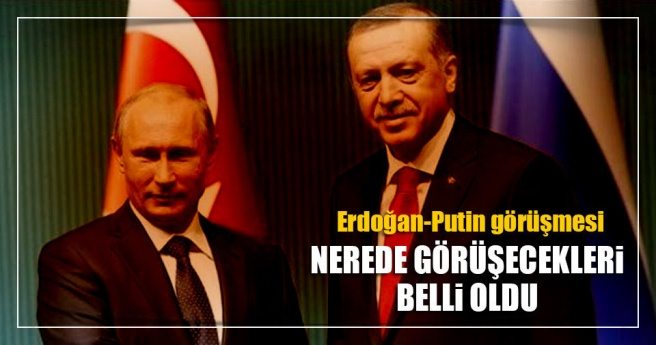 Erdoğan ile Putin Astana`da görüşecek