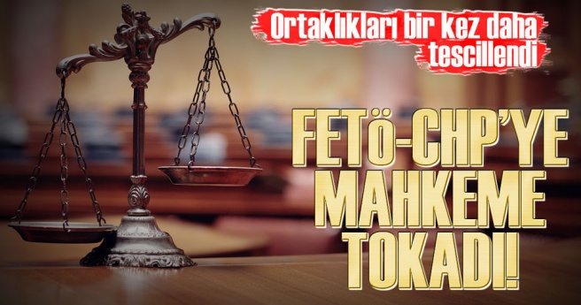 FETÖ-CHP?ye mahkeme tokadı