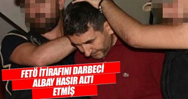 FETÖ itirafını darbeci albay hasır altı etmiş