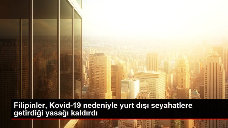 Filipinler, Kovid-19 nedeniyle yurt dışı seyahatlere getirdiği yasağı kaldırdı