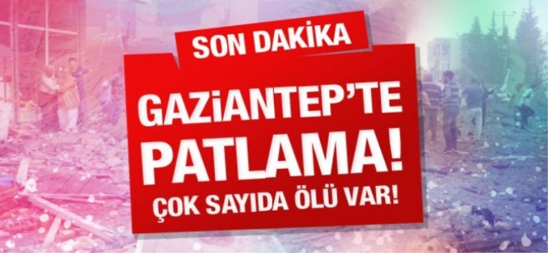 Gaziantep'te patlama: Çok sayıda ölü ve yaralı var!