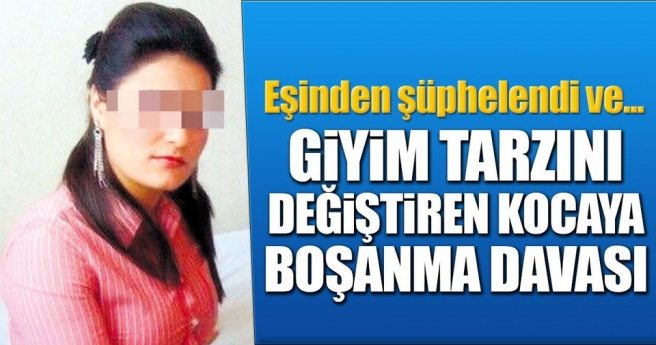 GİYİM TARZINI DEĞİŞTİREN KOCAYA BOŞANMA DAVASI