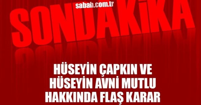 HÜSEYİN ÇAPKIN EV HAPSİ KARARIYLA TAHLİYE EDİLDİ