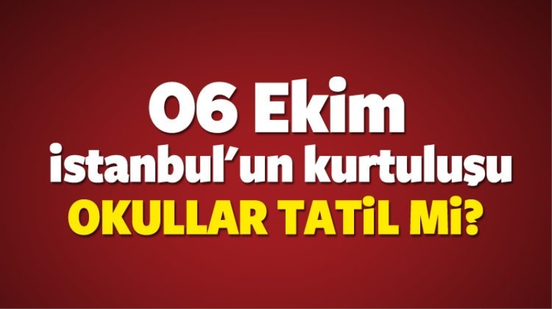 İstanbul'un Kurtuluşu 06 Ekim okullar tatil olacak mı? (MEB)