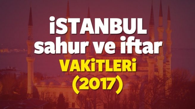 İstanbul iftar ve sahur vakti 2017 - İstanbul Ramazan İmsakiyesi