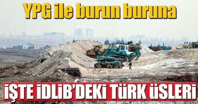 İşte İdlib`deki Türk üsleri