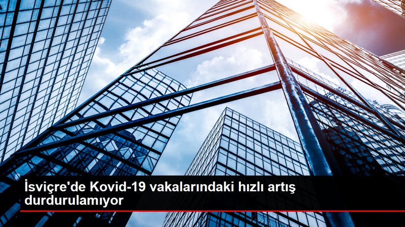 İsviçre`de Kovid-19 vakalarındaki hızlı artış durdurulamıyor