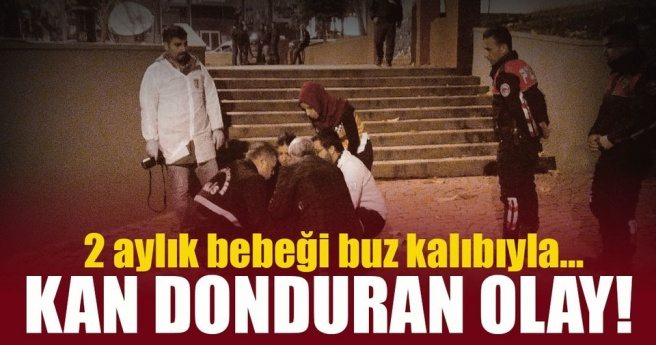 Kan donduran olay! 2 aylık bebeği buz kalıbıyla...