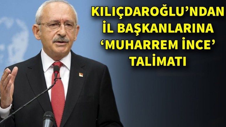  Kemal Kılıçdaroğlu`ndan il başkanlarına `Muharrem İnce` talimatı