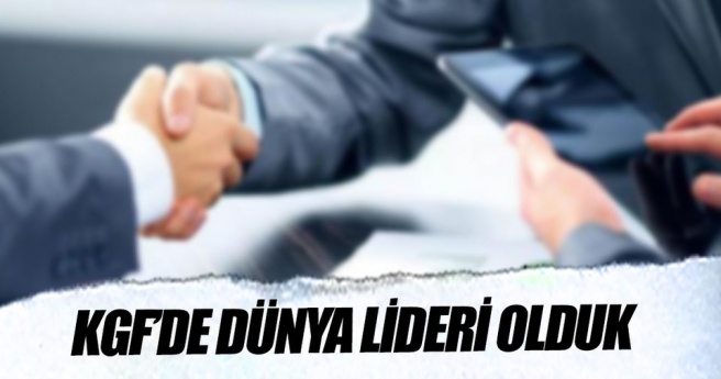 KGF?DE DÜNYA LİDERİ OLDUK