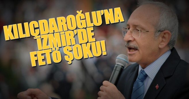 Kılıçdaroğlu`na izmir`de FETÖ şoku!