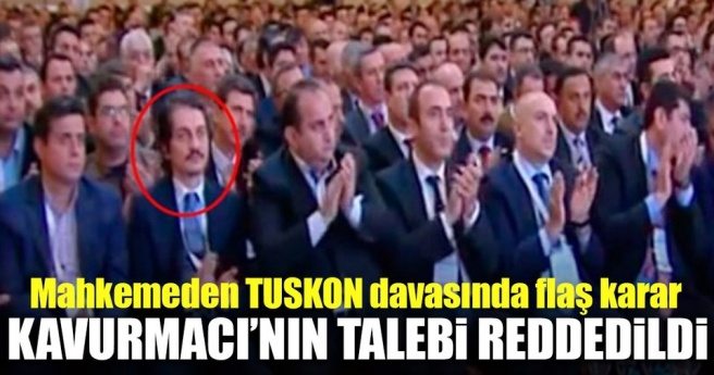 Mahkeme Kavurmacı`nın talebini reddetti