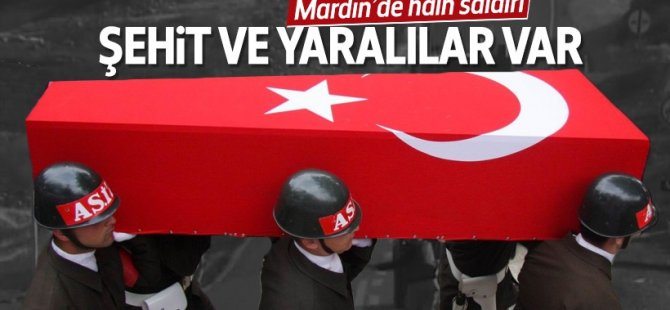 Mardin'de kalleş saldırı: Şehit ve yaralılar var