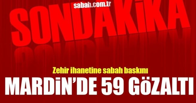 Mardin`de zehir tacirlerine operasyon: 59 gözaltı