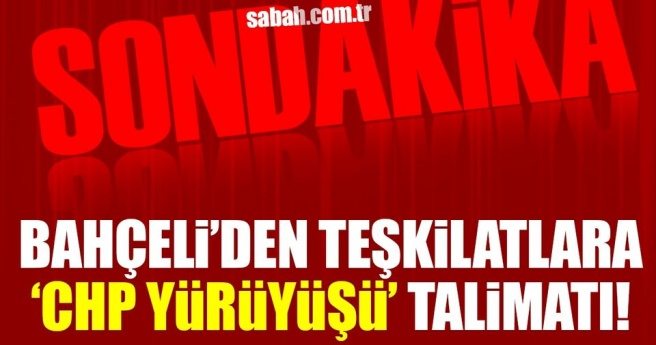 MHP lideri Bahçeli`den teşkilatlara CHP yürüyüşü talimatı!