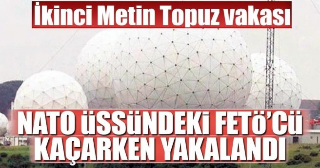 NATO üssündeki FETÖ?cü kaçamadı