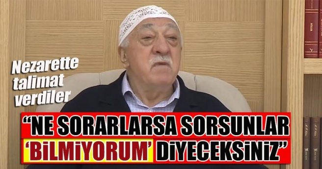 `Ne sorarlarsa sorsunlar, `bilmiyorum` diyeceksiniz`