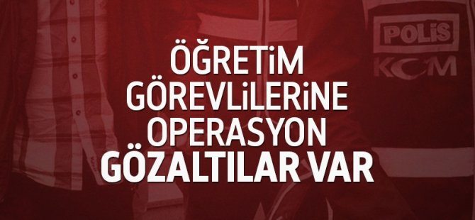 Öğretim görevlilerine FETÖ operasyonu