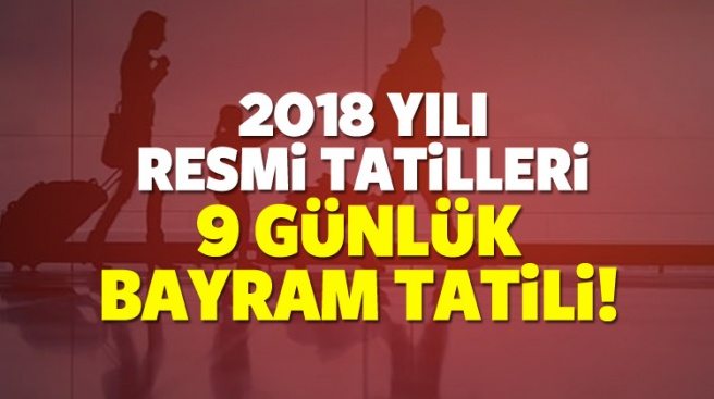 SENEYE NE KADAR TATİL YAPACAĞIZ? 2018 YILI RESMİ TATİL GÜNLERİ...