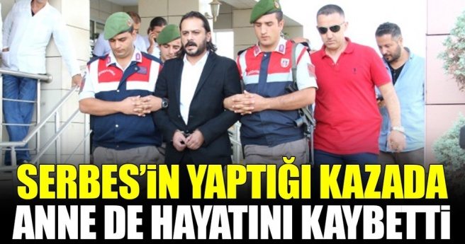 Serbes`in yaptığı kazada ölü sayısı 3`e yükseldi!