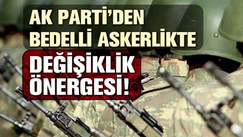 Son dakika: AK Parti`den bedelli askerlikte değişiklik önergesi