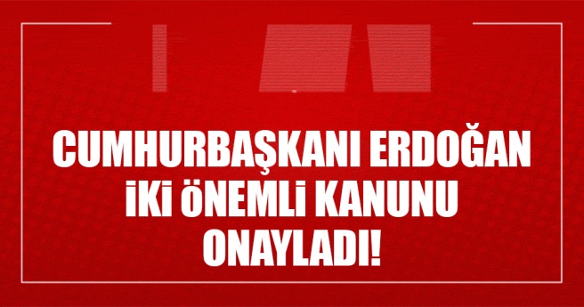 SON DAKİKA: Cumhurbaşkanı Erdoğan`dan 2 önemli kanuna onay!